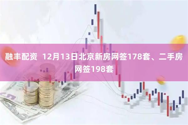 融丰配资  12月13日北京新房网签178套、二手房网签198套